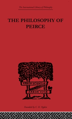 The Philosophy of Peirce: Selected Writings (International Library of Philosophy)
