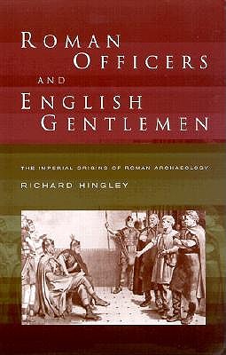 Roman Officers and English Gentlemen: The Imperial Origins of Roman Archaeology