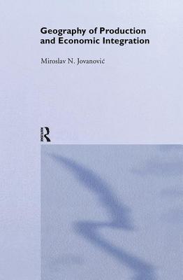 Geography of Production and Economic Integration (Routledge Studies in the Modern World Economy)