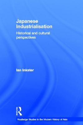Japanese Industrialisation: Historical and Cultural Perspectives (Routledge Studies in the Modern History of Asia)
