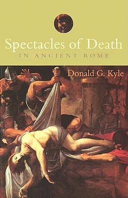 Spectacles of Death in Ancient Rome (Approaching the Ancient World)