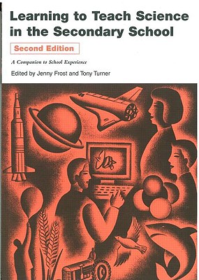 Learning to Teach Science in the Secondary School: A Companion to School Experience (Learning to Teach Subjects in the Secondary School Series)