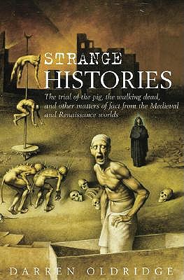 Strange Histories: The Trial of the Pig, the Walking Dead, and Other Matters of Fact from the Medieval and Renaissance Worlds