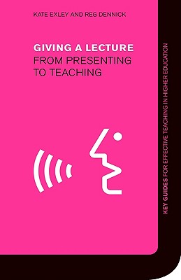 Giving a Lecture: From Presenting to Teaching [Key Guides for Effective Teaching in Higher Education Series]