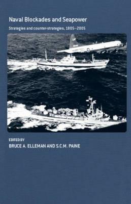 Naval Blockades and Seapower: Strategies and Counter-Strategies, 1805-2005 (Cass Series: Naval Policy and History)
