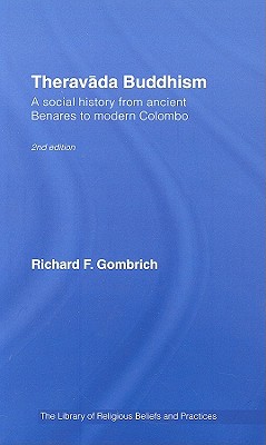 Theravada Buddhism: A Social History from Ancient Benares to Modern Colombo (The Library of Religious Beliefs and Practices)