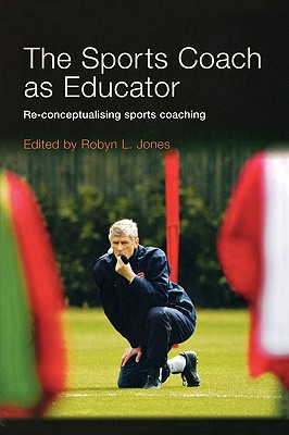 Image for The Sports Coach as Educator: Re-conceptualising Sports Coaching The Sports Coach as Educator: Re-conceptualising Sports Coaching