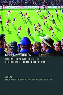 Sport Histories: Figurational Studies of the Development of Modern Sports