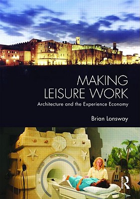 Making Leisure Work: Architecture and the Experience Economy (Architext Series)