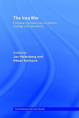 The Iraq War: European Perspectives on Politics, Strategy and Operations (Contemporary Security Studies)