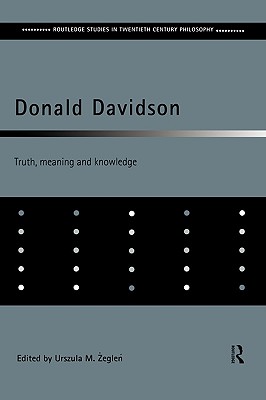 Donald Davidson: Truth, Meaning and Knowledge (Routledge Studies in Twentieth-Century Philosophy)
