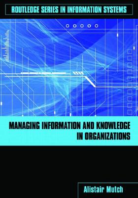 Managing Information and Knowledge in Organizations (Routledge Series in Information Systems)