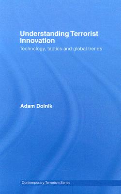 Understanding Terrorist Innovation: Technology, Tactics and Global Trends (Contemporary Terrorism Studies)
