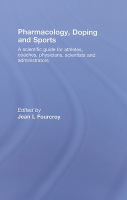Pharmacology, Doping and Sports: A Scientific Guide for Athletes, Coaches, Physicians, Scientists and Administrators