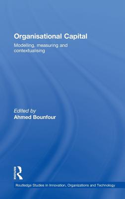 Organisational Capital: Modelling, Measuring and Contextualising (Routledge Studies in Innovation, Organizations and Technology)