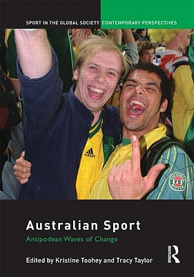 Australian Sport: Antipodean Waves of Change (Sport in the Global Society - Contemporary Perspectives)