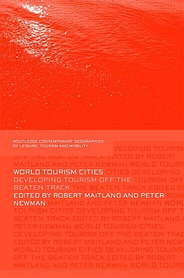 World Tourism Cities: Developing Tourism Off the Beaten Track (Contemporary Geographies of Leisure, Tourism and Mobility)