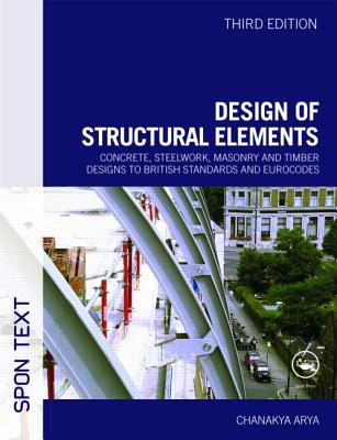 Design of Structural Elements: Concrete, Steelwork, Masonry and Timber Designs to British Standards and Eurocodes, Third Edition