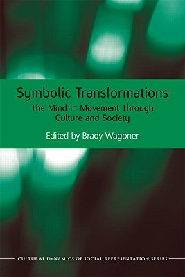 Symbolic Transformation: The Mind in Movement Through Culture and Society (Cultural Dynamics of Social Representation)
