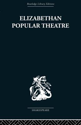 Elizabethan Popular Theatre: Plays in Performance (Routledge Library Editions. Shakespeare. Performance)