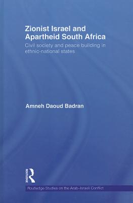 Zionist Israel and Apartheid South Africa: Civil Society and Peace Building in Ethnic-National States (Routledge Studies on the Arab-Israeli conflict)