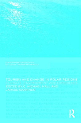 Tourism and Change in Polar Regions: Climate, Environments and Experiences (Contemporary Geographies of Leisure, Tourism and Mobility)
