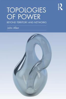 Topologies of Power: Beyond territory and networks (CRESC)