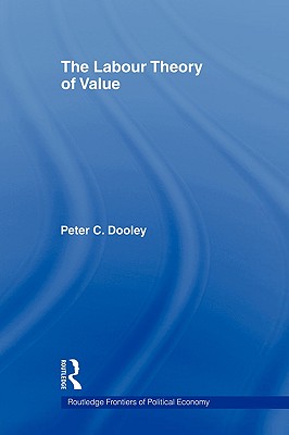 The Labour Theory of Value (Routledge Frontiers of Political Economy)