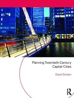 Planning Twentieth Century Capital Cities (Planning, History and Environment Series)