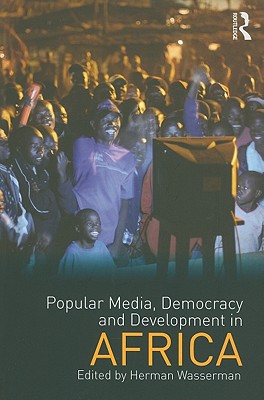 Popular Media, Democracy and Development in Africa (Internationalizing Media Studies)