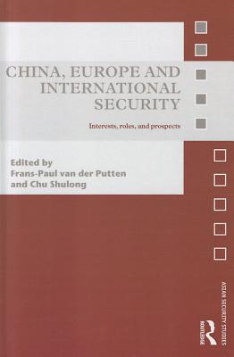 China, Europe and International Security: Interests, Roles, and Prospects (Asian Security Studies)