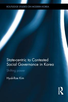 State-centric to Contested Social Governance in Korea (Routledge Studies on Modern Korea)