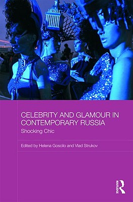 Celebrity and Glamour in Contemporary Russia: Shocking Chic (BASEES/Routledge Series on Russian and East European Studies)