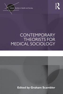 Contemporary Theorists for Medical Sociology (Critical Studies in Health and Society)
