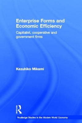 Enterprise Forms and Economic Efficiency: Capitalist, Cooperative and Government Firms (Routledge Studies in the Modern World Economy)