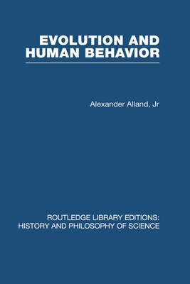 Evolution and Human Behaviour (Routledge Library Editions: History & Philosophy of Science) [Paperback] Alland Jr., Alex
