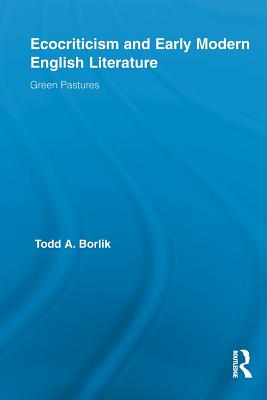 Ecocriticism and Early Modern English Literature: Green Pastures (Routledge Studies in Renaissance Literature and Culture)