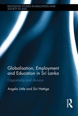 Globalisation, Employment and Education in Sri Lanka: Opportunity and Division (Routledge Studies in Education and Society in Asia)