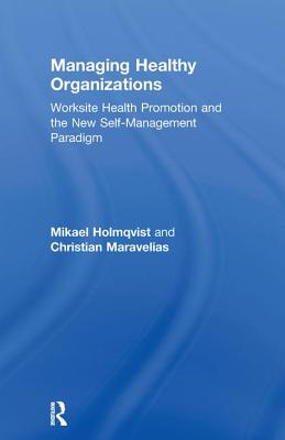 Managing Healthy Organizations: Worksite Health Promotion and the New Self-Management Paradigm (Routledge Studies in Human Resource Development)