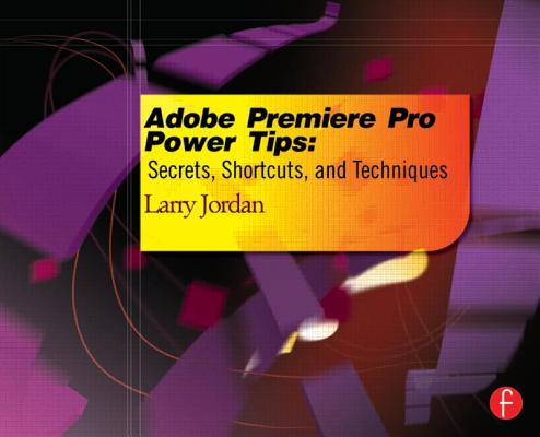 Adobe Premiere Pro Power Tips: Secrets, Shortcuts, and Techniques