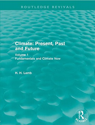 Climate: Present, Past and Future (Routledge Revivals): Volume 1: Fundamentals and Climate Now (Routledge Revivals: A History of Climate Changes)