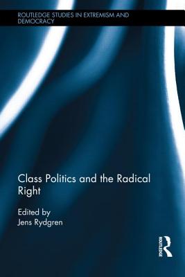 Class Politics and the Radical Right (Routledge Studies in Extremism and Democracy)