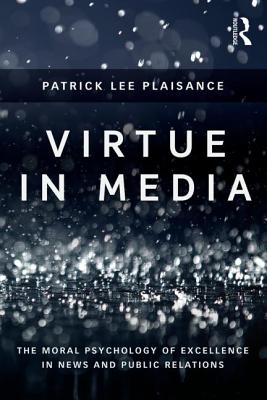Virtue in Media: The Moral Psychology of Excellence in News and Public Relations Image for Virtue in Media: The Moral Psychology of Excellence in News and Public Relations