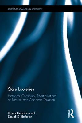 State Looteries: Historical Continuity, Rearticulations of Racism, and American Taxation (Routledge Advances in Sociology)