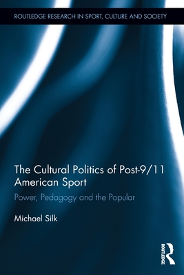 The Cultural Politics of Post-9/11 American Sport (Routledge Research in Sport, Culture and Society)