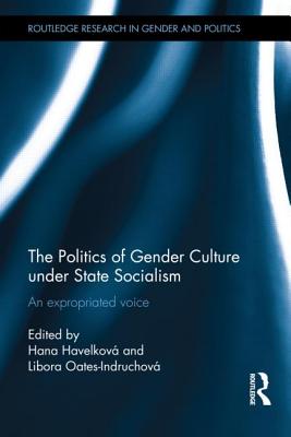 The Politics of Gender Culture under State Socialism: An Expropriated Voice (Routledge Research in Gender and Politics)