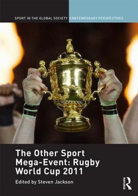 The Other Sport Mega-Event: Rugby World Cup 2011 (Sport in the Global Society - Contemporary Perspectives)