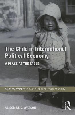The Child in International Political Economy (RIPE Series in Global Political Economy)