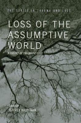 LOSS OF THE ASSUMPTIVE WORLD A THEORY OF TRAUMATIC LOSS