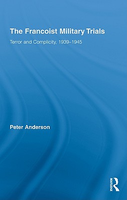 Image for The Francoist Military Trials: Terror and Complicity,1939-1945 (Routledge/Canada Blanch Studies on Contemporary Spain)